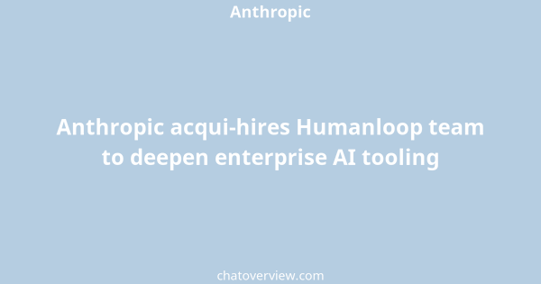 {provider: Anthropic acqui-hires Humanloop team to deepen enterprise AI tooling}